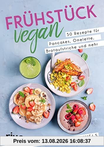 Frühstück vegan: 50 Rezepte für Pancakes, Omelette, Brotaufstriche und mehr. Einfache und gesunde Ideen für Frühstück und Brunch