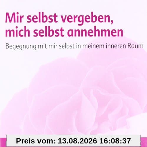 Mir selbst vergeben und mich selbst annehmen: Begegnung mit mir selbst in meinem inneren Raum