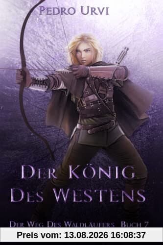 Der König des Westens: (Der Weg des Waldläufers, Buch 7)
