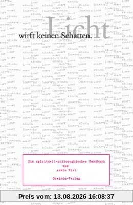 Licht wirft keinen Schatten. Ein spirituell-philosophisches Handbuch