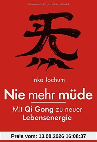 Nie mehr müde -: Mit Qi Gong zu neuer Lebensenergie