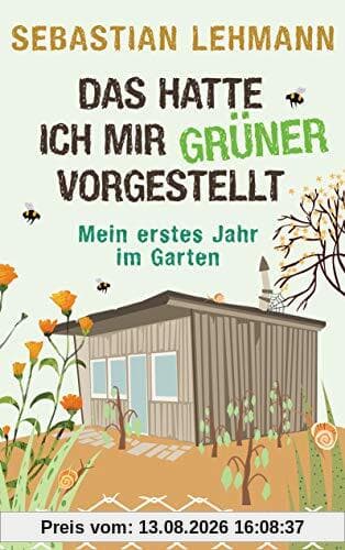 Das hatte ich mir grüner vorgestellt: Mein erstes Jahr im Garten