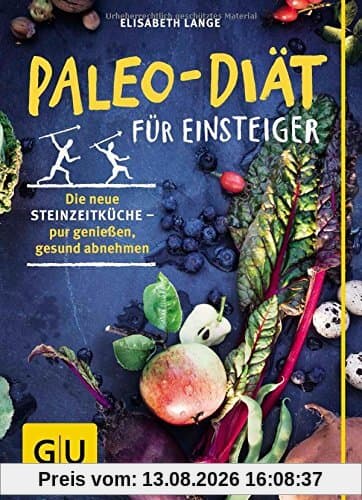 Paleo-Diät für Einsteiger: Die neue Steinzeitküche - pur genießen, gesund abnehmen