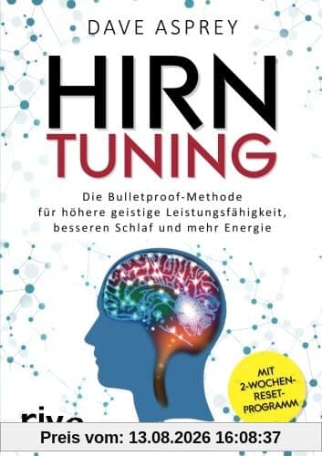 Hirntuning: Die Bulletproof-Methode Für Höhere Geistige Leistungsfähigkeit, Besseren Schlaf Und Mehr Energie