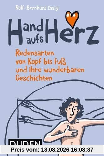 Hand aufs Herz: Redensarten von Kopf bis Fuß und ihre wunderbaren Geschichten (Duden Sprachwissen)