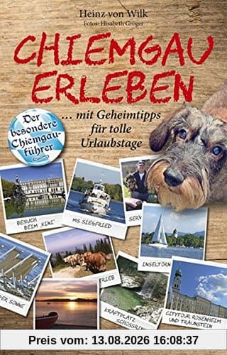 Chiemgau erleben: Der besondere Chiemgauführer mit Geheimtipps für tolle Urlaubstage