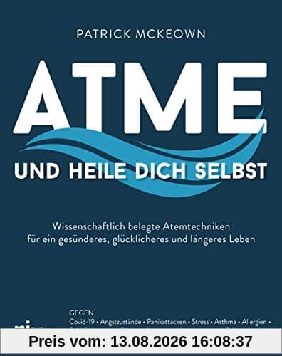 Atme und heile dich selbst: Wissenschaftlich belegte Atemtechniken für ein gesünderes, glücklicheres und längeres Leben. Gegen Covid-19, Stress, ... Bluthochdruck, Diabetes, Epilepsie, Migräne