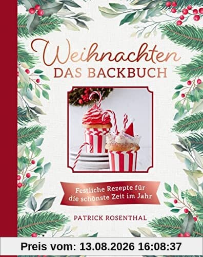 Weihnachten: Das Backbuch: Festliche Rezepte für die schönste Zeit im Jahr. Leckere und einfache Backrezepte: Stollen, Lebkuchen, Plätzchen und Kekse: Zimtsterne, Vanillekipferl, Spekulatius und Co.