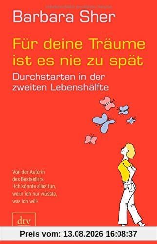 Für deine Träume ist es nie zu spät: Durchstarten in der zweiten Lebenshälfte