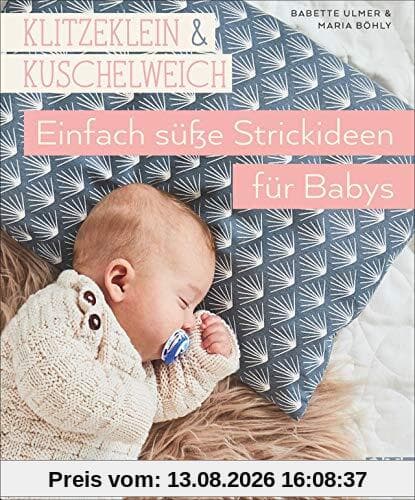 Klitzeklein & Kuschelweich - Einfach süße Strickideen und Babykleidung für Babys in den Größen 56-92. Mit 2 Schnittmusterbögen.