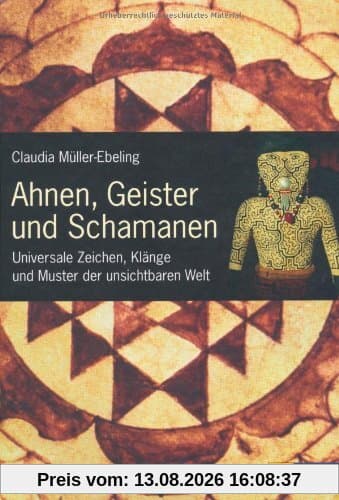 Ahnen, Geister und Schamanen: Universale Zeichen, Klänge und Muster der unsichtbaren Welt