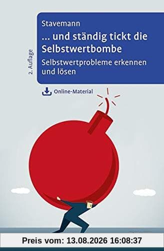 ... und ständig tickt die Selbstwertbombe: Selbstwertprobleme erkennen und lösen. Mit Online-Material