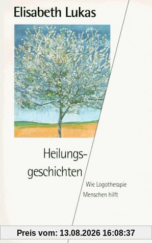 Heilungsgeschichten. Wie Logotherapie Menschen hilft.