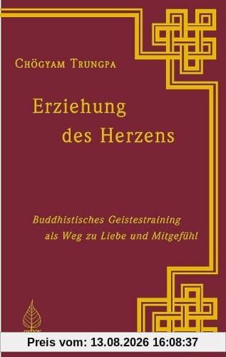 Erziehung des Herzens. Buddhistisches Geistestraining als Weg zu Liebe und Mitgefühl