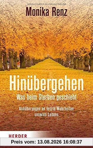 Hinübergehen: Was beim Sterben geschieht. Annäherungen an letzte Wahrheiten unseres Lebens.