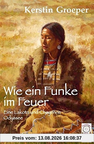 Wie ein Funke im Feuer: Eine Lakota und Cheyenne Odyssee