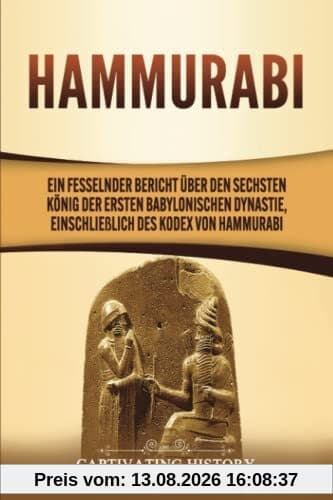 Hammurabi: Ein fesselnder Bericht über den sechsten König der ersten babylonischen Dynastie, einschließlich des Kodex von Hammurabi