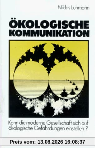 Ökologische Kommunikation: Kann die moderne Gesellschaft sich auf ökologische Gefährdungen einstellen?
