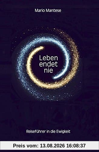 Leben endet nie: Reiseführer in die Ewigkeit