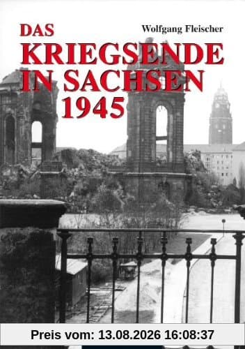 Das Kriegsende in Sachsen: Eine dokumentation der Ereignisse in den letzten Wochen des Krieges