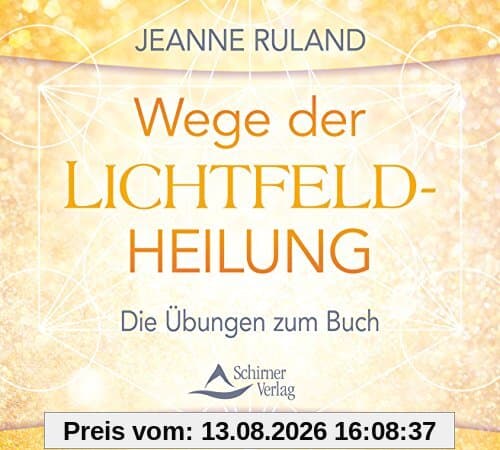 Wege der Lichtfeldheilung: Die Übungen zum Buch