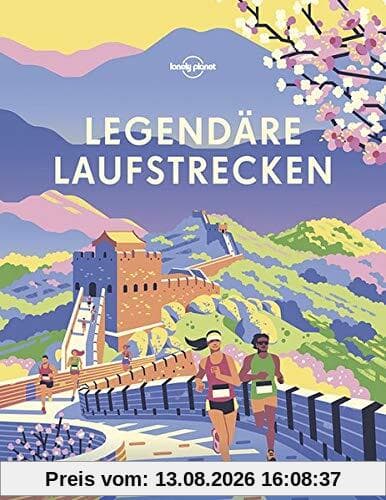 Lonely Planet Legendäre Laufstrecken: Die 50 außergewöhnlichsten Events und Routen weltweit (Lonely Planet Reisebildbände)
