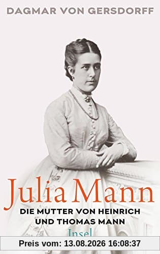 Julia Mann, die Mutter von Heinrich und Thomas Mann: Eine Biographie