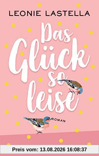 Das Glück so leise: Roman