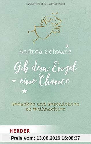 Gib dem Engel eine Chance: Gedanken und Geschichten zu Weihnachten