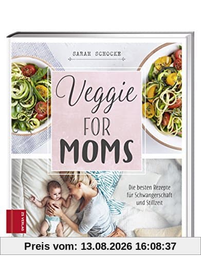 Veggie for Moms: Die besten vegetarischen Rezepte für Schwangerschaft und Stillzeit