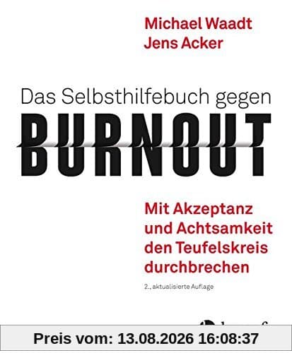 Das Selbsthilfebuch gegen Burnout: Mit Akzeptanz und Achtsamkeit den Teufelskreis durchbrechen