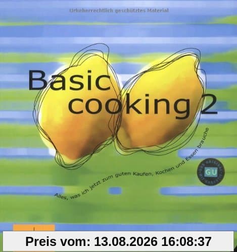 Basic Cooking 2: Alles, was ich jetzt zum guten Kaufen, Kochen und Essen brauche (GU Basic cooking)